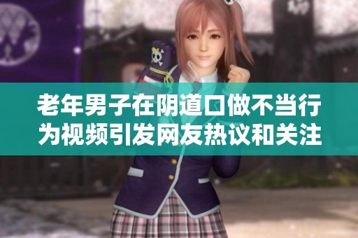 老年男子在阴道口做不当行为视频引发网友热议和关注