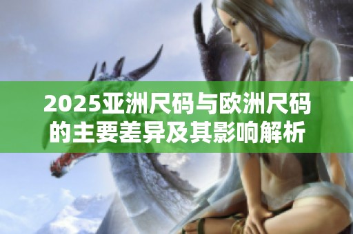 2025亚洲尺码与欧洲尺码的主要差异及其影响解析