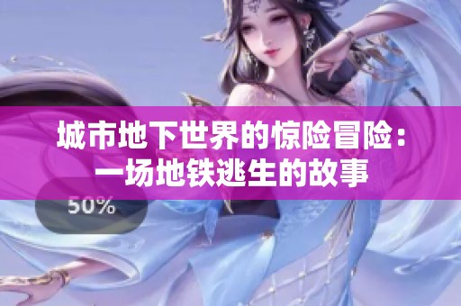 城市地下世界的惊险冒险：一场地铁逃生的故事