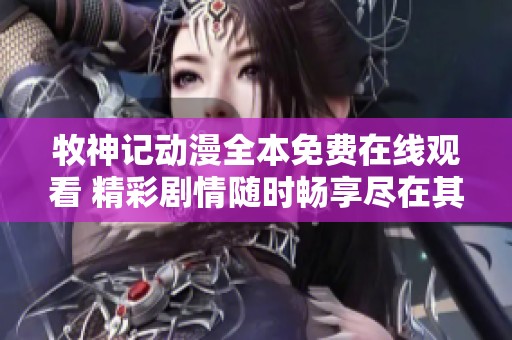 牧神记动漫全本免费在线观看 精彩剧情随时畅享尽在其中