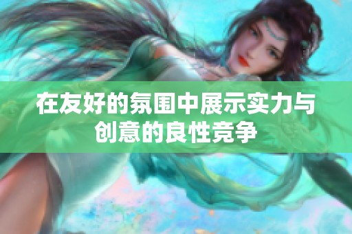 在友好的氛围中展示实力与创意的良性竞争