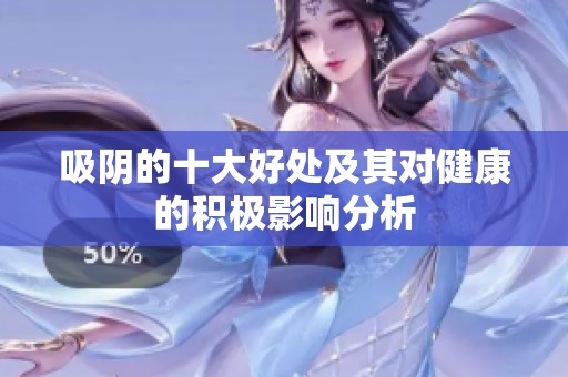 吸阴的十大好处及其对健康的积极影响分析