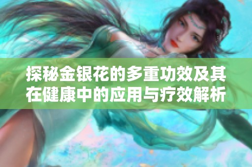 探秘金银花的多重功效及其在健康中的应用与疗效解析