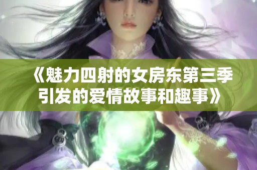 《魅力四射的女房东第三季引发的爱情故事和趣事》