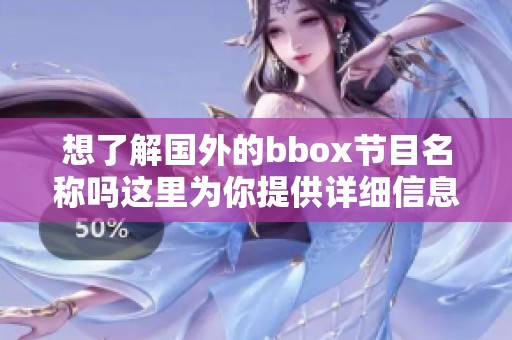 想了解国外的bbox节目名称吗这里为你提供详细信息和介绍