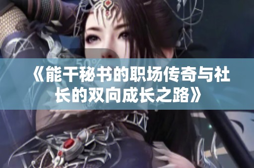 《能干秘书的职场传奇与社长的双向成长之路》