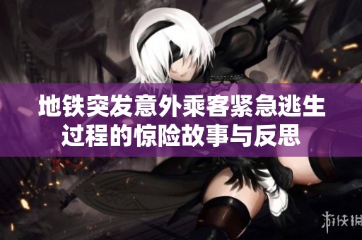地铁突发意外乘客紧急逃生过程的惊险故事与反思