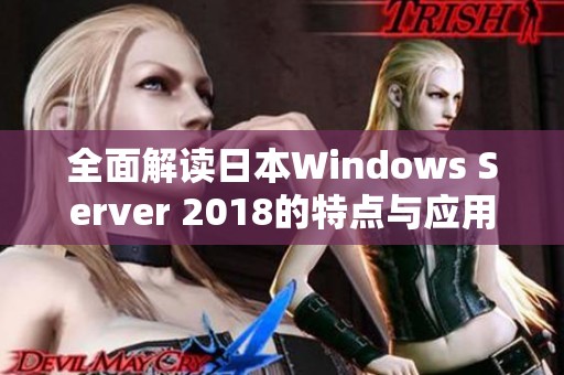 全面解读日本Windows Server 2018的特点与应用实例解析