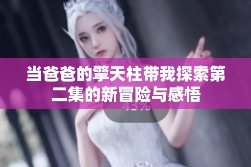 当爸爸的擎天柱带我探索第二集的新冒险与感悟