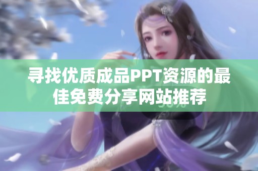 寻找优质成品PPT资源的最佳免费分享网站推荐