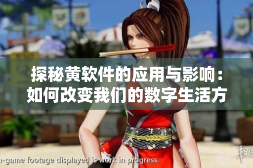 探秘黄软件的应用与影响：如何改变我们的数字生活方式
