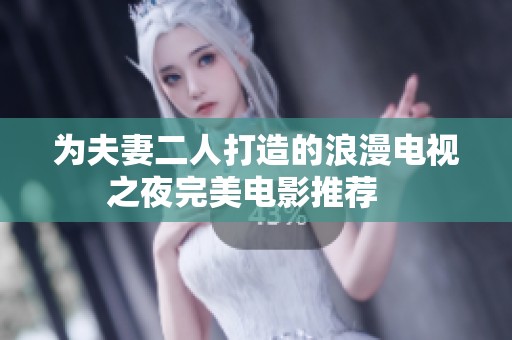 为夫妻二人打造的浪漫电视之夜完美电影推荐   