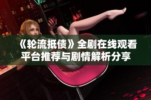 《轮流抵债》全剧在线观看平台推荐与剧情解析分享