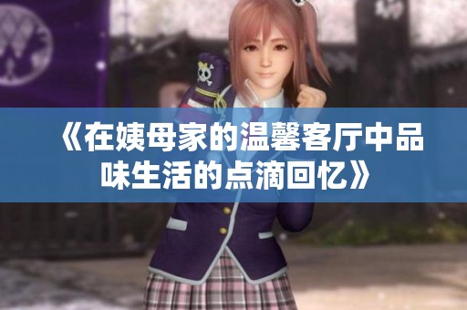 《在姨母家的温馨客厅中品味生活的点滴回忆》
