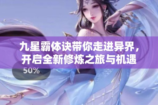 九星霸体诀带你走进异界，开启全新修炼之旅与机遇