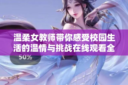 温柔女教师带你感受校园生活的温情与挑战在线观看全集。