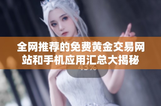全网推荐的免费黄金交易网站和手机应用汇总大揭秘
