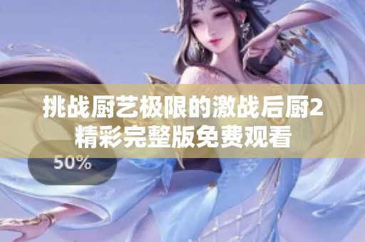 挑战厨艺极限的激战后厨2精彩完整版免费观看