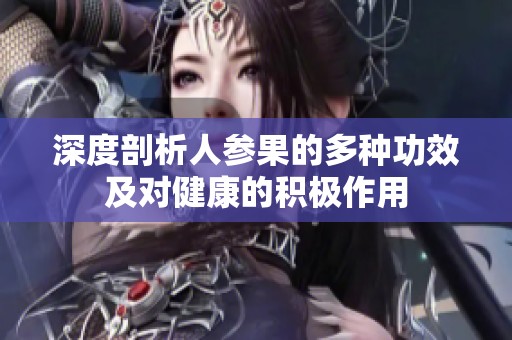 深度剖析人参果的多种功效及对健康的积极作用