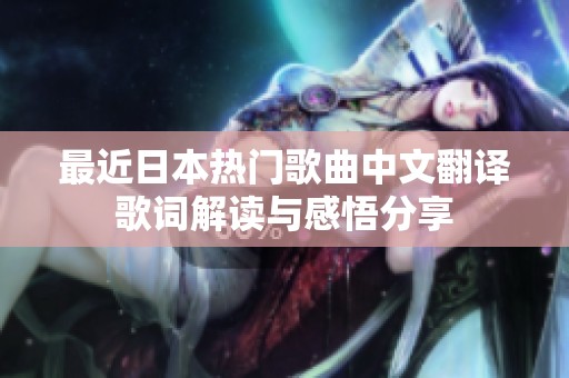 最近日本热门歌曲中文翻译歌词解读与感悟分享