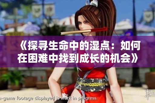 《探寻生命中的湿点：如何在困难中找到成长的机会》
