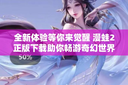 全新体验等你来觉醒 漫蛙2正版下载助你畅游奇幻世界
