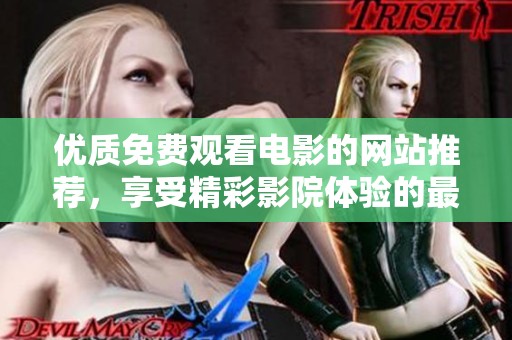 优质免费观看电影的网站推荐，享受精彩影院体验的最佳选择
