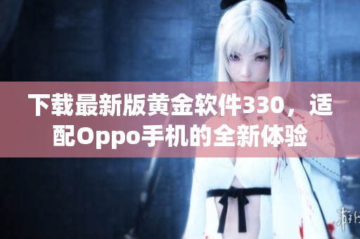 下载最新版黄金软件330，适配Oppo手机的全新体验