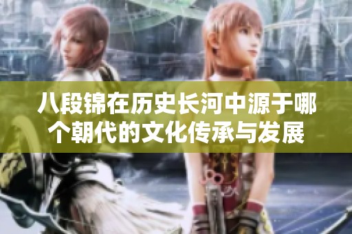 八段锦在历史长河中源于哪个朝代的文化传承与发展