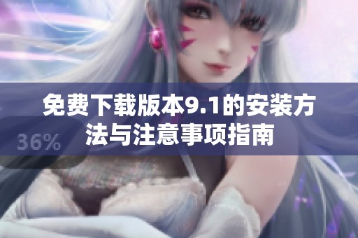 免费下载版本9.1的安装方法与注意事项指南