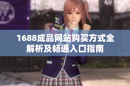 1688成品网站购买方式全解析及畅通入口指南