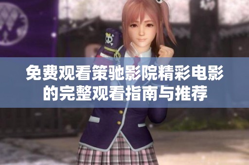 免费观看策驰影院精彩电影的完整观看指南与推荐