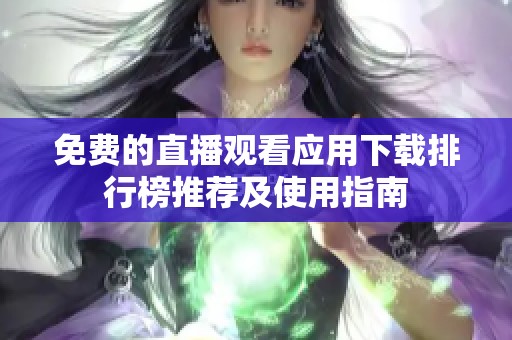 免费的直播观看应用下载排行榜推荐及使用指南