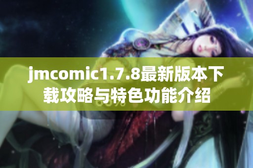jmcomic1.7.8最新版本下载攻略与特色功能介绍