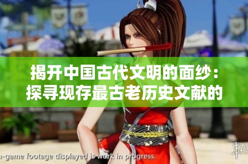 揭开中国古代文明的面纱：探寻现存最古老历史文献的魅力