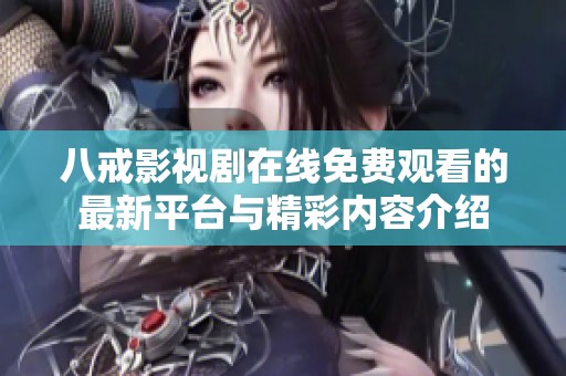 八戒影视剧在线免费观看的最新平台与精彩内容介绍