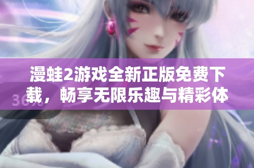 漫蛙2游戏全新正版免费下载，畅享无限乐趣与精彩体验