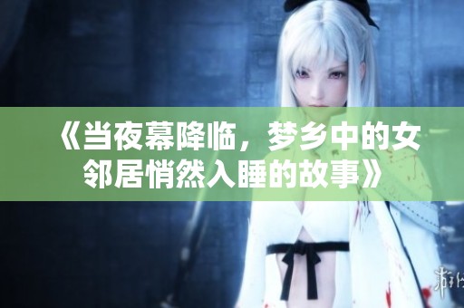 《当夜幕降临，梦乡中的女邻居悄然入睡的故事》