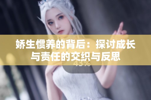 娇生惯养的背后：探讨成长与责任的交织与反思