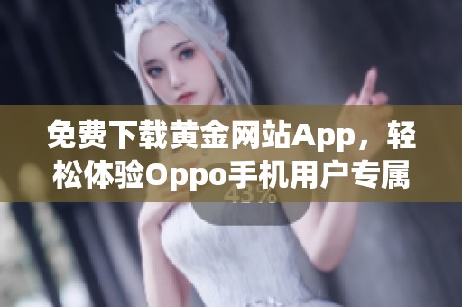 免费下载黄金网站App，轻松体验Oppo手机用户专属服务