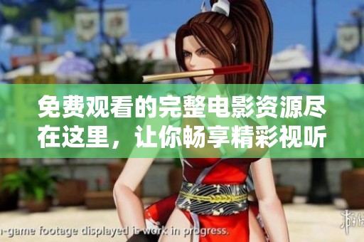 免费观看的完整电影资源尽在这里，让你畅享精彩视听体验