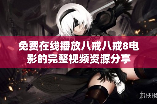 免费在线播放八戒八戒8电影的完整视频资源分享