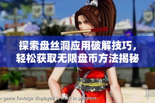 探索盘丝洞应用破解技巧，轻松获取无限盘币方法揭秘