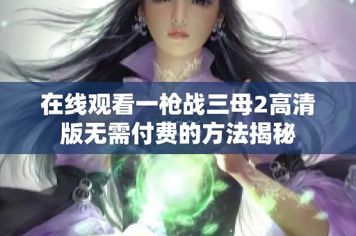 在线观看一枪战三母2高清版无需付费的方法揭秘