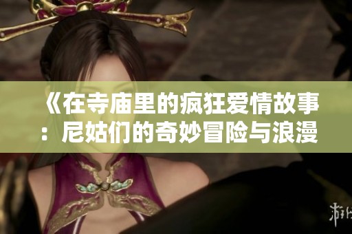 《在寺庙里的疯狂爱情故事：尼姑们的奇妙冒险与浪漫》