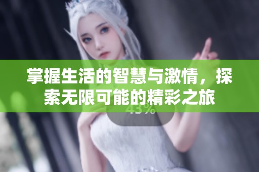 掌握生活的智慧与激情，探索无限可能的精彩之旅