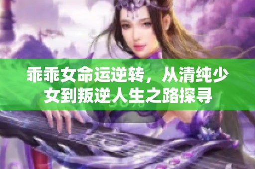 乖乖女命运逆转，从清纯少女到叛逆人生之路探寻