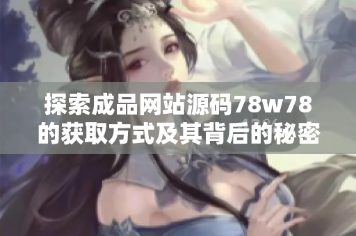 探索成品网站源码78w78的获取方式及其背后的秘密