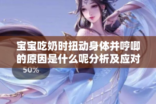 宝宝吃奶时扭动身体并哼唧的原因是什么呢分析及应对方法
