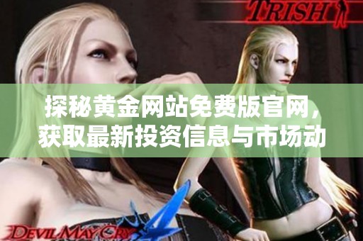 探秘黄金网站免费版官网，获取最新投资信息与市场动态